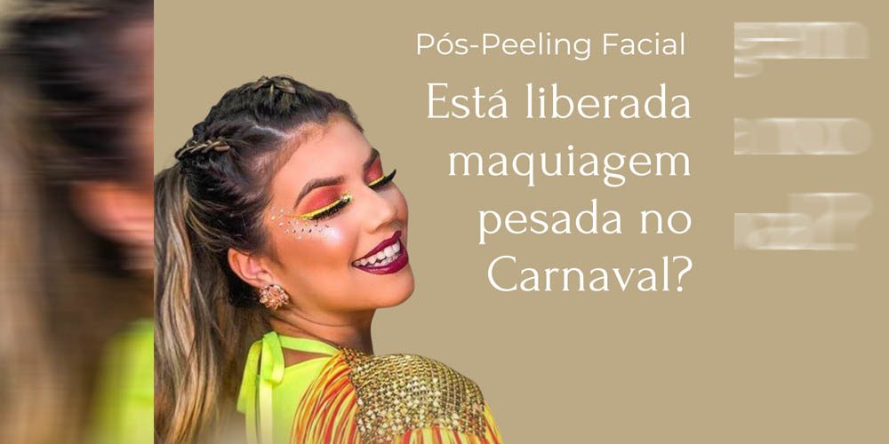 Pós-peeling facial | Posso fazer maquiagem pesada de canaval?